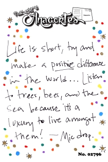 Hand Written Poem with Colorful Dots around. "Life is short, try and make a positive difference in the world... Listen to trees, bees, and the sea because it's a luxury to live amongst them! - Mic drop." 